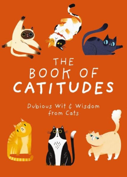 The Book Of Catitudes: Dubious Wit And Wisdom From Cats