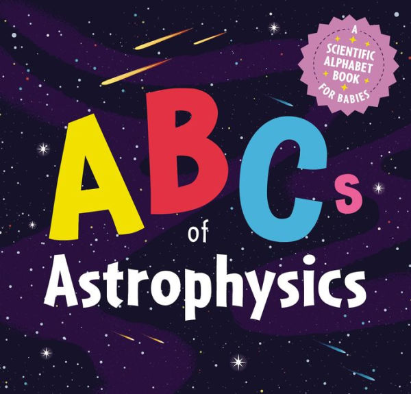 Abcs Of Astrophysics: A Scientific Alphabet Book For Babies