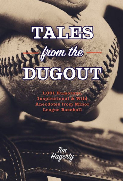 Tales From The Dugout: 1,001 Humorous, Inspirational And Wild Anecdotes From Minor League Baseball