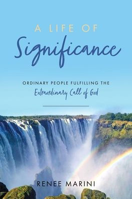 A Life Of Significance: Ordinary People Fulfilling The Extraordinary Call Of God