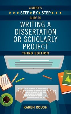 A Nurse'S Step-By-Step Guide To Writing A Dissertation Or Scholarly Project, Third Edition