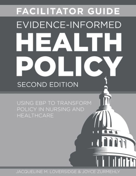 Facilitator Guide For Evidence-Informed Health Policy, Second Edition: Using Ebp To Transform Policy In Nursing And Healthcare