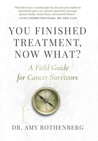 You Finished Treatment, Now What?: A Field Guide For Cancer Survivors