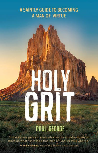 Holy Grit: una guía santa para convertirse en un hombre de virtud