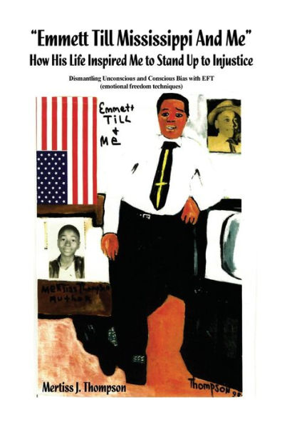 Emmett Till Mississippi And Me How His Life Inspired Me To Stand Up To Injustice: Dismantling Unconscious And Conscious Bias With Eft (Emotional Freedom Techniques)