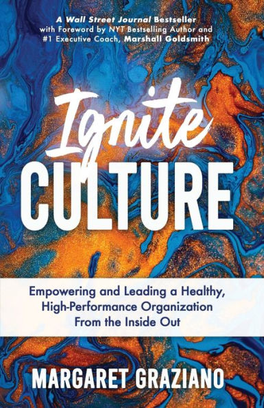 Ignite Culture: Empowering And Leading A Healthy, High-Performance Organization From The Inside Out