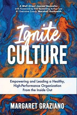 Ignite Culture: Empowering And Leading A Healthy, High-Performance Organization From The Inside Out