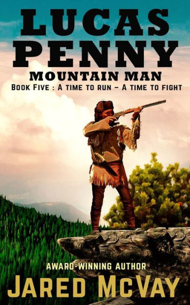 Lucas Penny Mountain Man: Book 5: A Time To Run - A Time To Fight