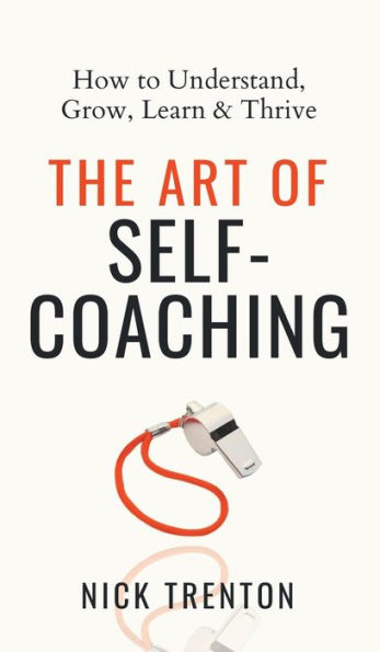 The Art Of Self-Coaching: How To Understand, Grow, Learn, & Thrive