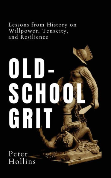 Old-School Grit: Lessons From History On Willpower, Tenacity, And Resilience