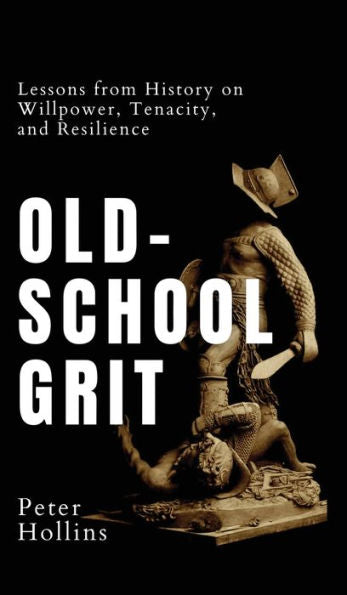 Old-School Grit: Lessons From History On Willpower, Tenacity, And Resilience