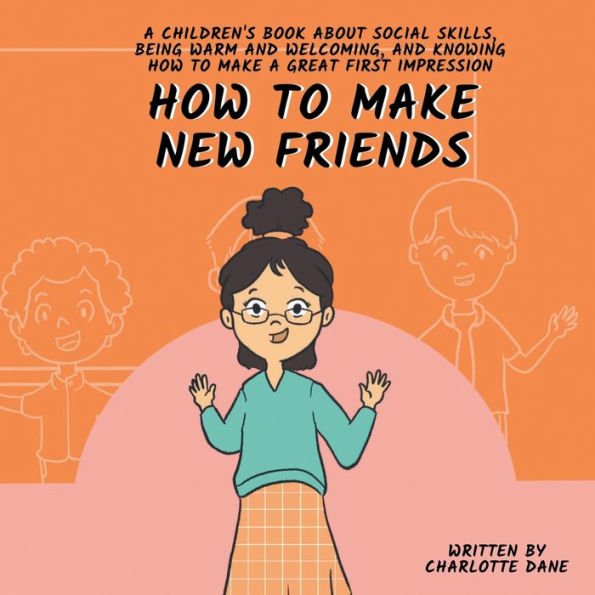 How To Make New Friends: A Children'S Book About Social Skills, Being Warm, And Knowing How To Make A Great First Impression