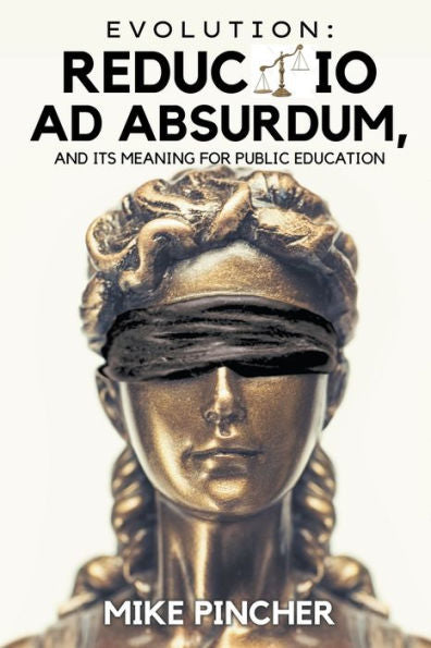 Evolution: Reductio Ad Absurdum, And Its Meaning For Public Education