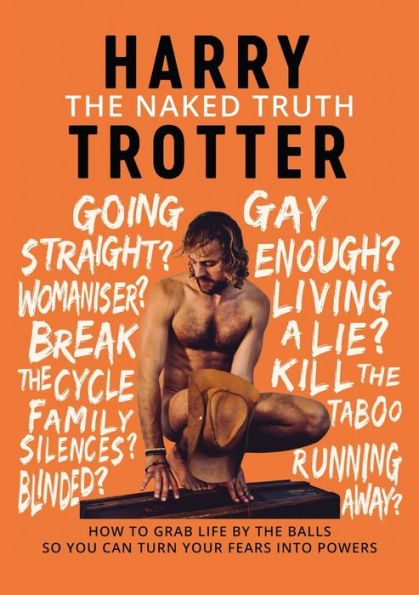 The Naked Truth: How To Grab Life By The Balls So You Can Turn Your Fears Into Powers