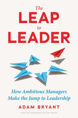 The Leap To Leader: How Ambitious Managers Make The Jump To Leadership