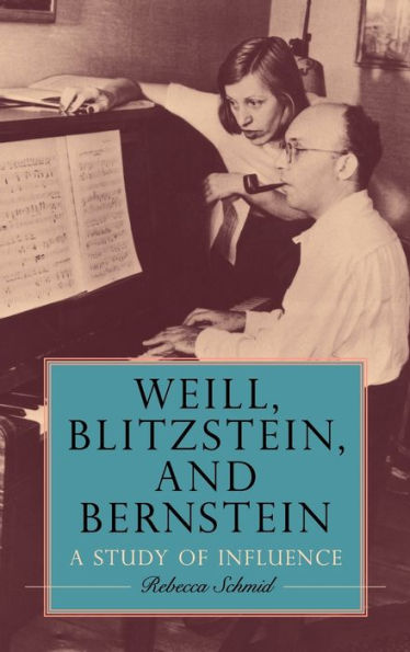 Weill, Blitzstein, And Bernstein: A Study Of Influence (Eastman Studies In Music, 189)