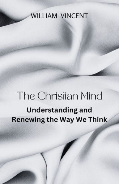 The Christian Mind: Understanding And Renewing The Way We Think