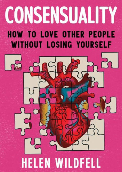 Consensuality: How To Love Other People Without Losing Yourself: How To Love Other People Without Losing Yourself (Good Life)