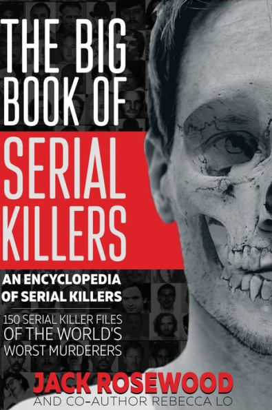 The Big Book Of Serial Killers: 150 Serial Killer Files Of The World'S Worst Murderers (An Encyclopedia Of Serial Killers)