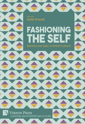 Fashioning The Self: Identity And Style In British Culture (Curating And Interpreting Culture)