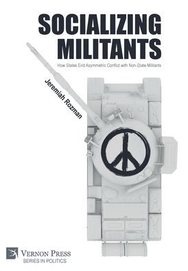 Socializing Militants: How States End Asymmetric Conflict With Non-State Militants (Politics)