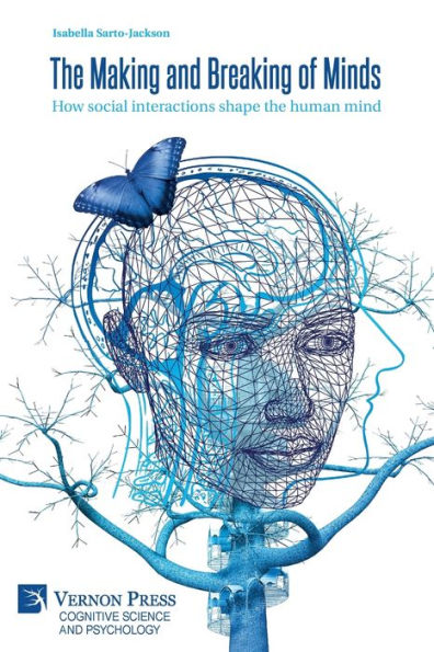 The Making And Breaking Of Minds: How Social Interactions Shape The Human Mind (Cognitive Science And Psychology)