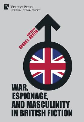 War, Espionage, And Masculinity In British Fiction (Literary Studies)