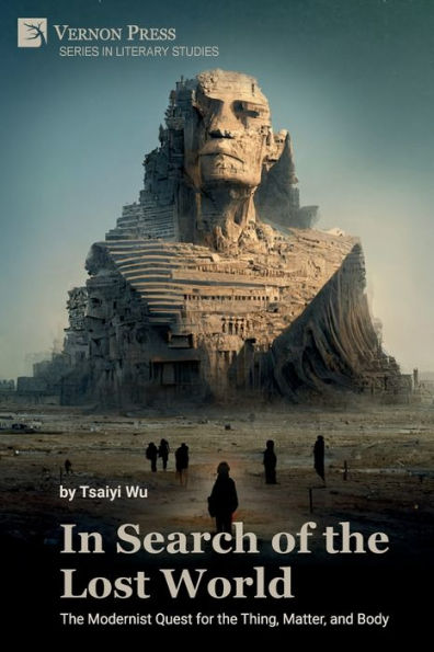 In Search Of The Lost World: The Modernist Quest For The Thing, Matter, And Body (Literary Studies)