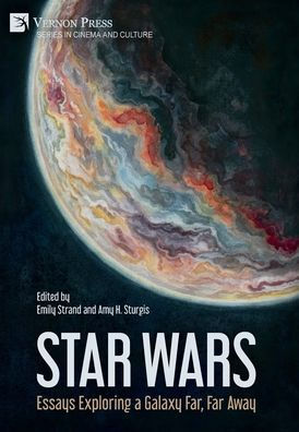 Star Wars: Essays Exploring A Galaxy Far, Far Away (Cinema And Culture)