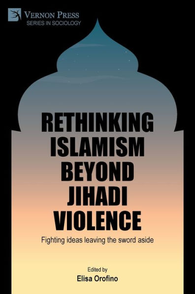 Rethinking Islamism Beyond Jihadi Violence: Fighting Ideas Leaving The Sword Aside (Sociology)