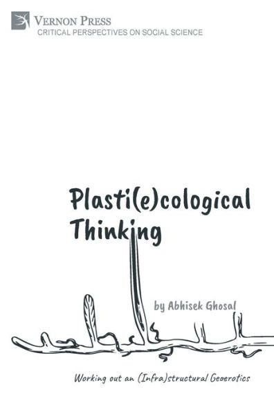 Plasti(E)Cological Thinking: Working Out An (Infra)Structural Geoerotics (Critical Perspectives On Social Science)
