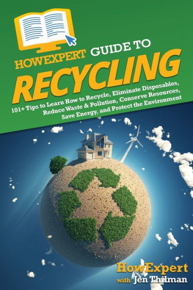 Guía Howexpert para el reciclaje: más de 101 consejos para aprender a reciclar, eliminar los desechables, reducir los residuos y la contaminación, conservar los recursos, ahorrar energía y proteger el medio ambiente