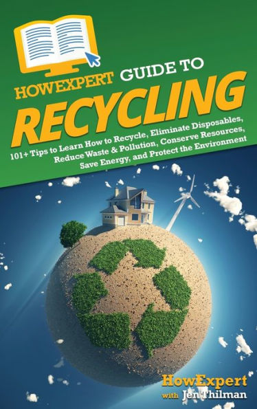 Guía Howexpert para el reciclaje: más de 101 consejos para aprender a reciclar, eliminar los desechables, reducir los residuos y la contaminación, conservar los recursos, ahorrar energía y proteger el medio ambiente