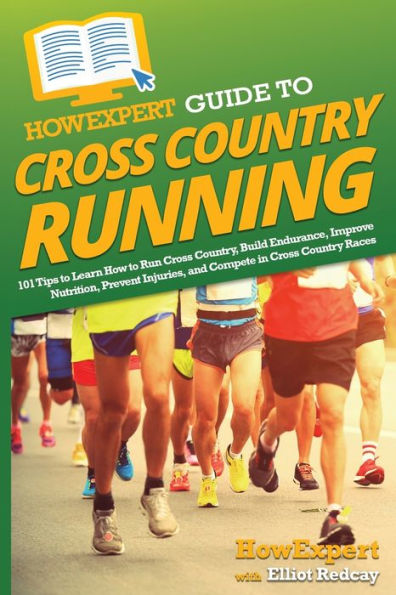 Howexpert Guide To Cross Country Running: 101 Tips To Learn How To Run Cross Country, Build Endurance, Improve Nutrition, Prevent Injuries, And Compete In Cross Country Races