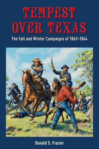 Tempest Over Texas: The Fall And Winter Campaigns Of 1863–1864