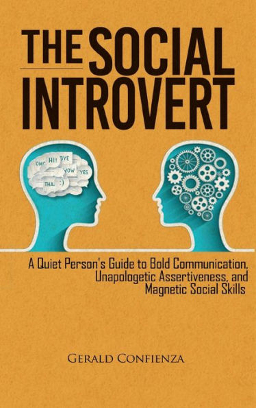 The Social Introvert: A Quiet Person'S Guide To Bold Communication, Unapologetic Assertiveness, And Magnetic Social Skills