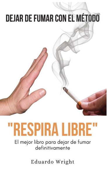 Dejar De Fumar Con El Metodo "Respira Libre": El Mejor Libro Para Dejar De Fumar Definitivamente. Como Dejar De Fumar Quit Smoking Con Un Método ... Guiada E Hipnosis. (Spanish Edition)