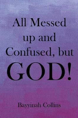 All Messed Up And Confused, But God!