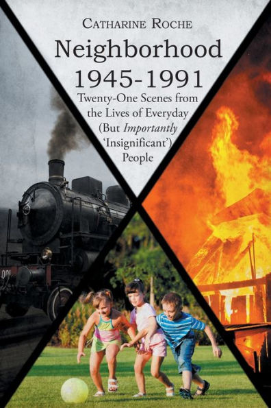 Neighborhood 1945-1991: Twenty-One Scenes From The Lives Of Everyday (But Importantly 'Insignificant') People