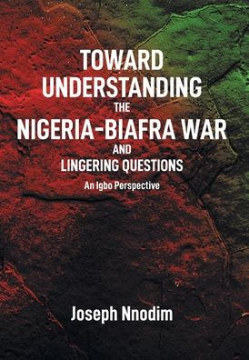 Toward Understanding The Nigeria-Biafra War And Lingering Questions - 9781662476624