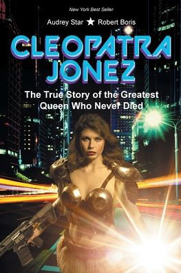 Cleopatra Jonez: The True Story Of The Greatest Queen Who Never Died