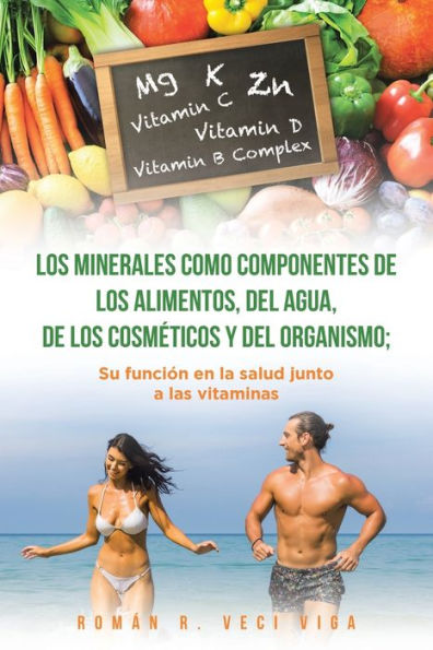 Los Minerales Como Componentes De Los Alimentos, Del Agua, De Los Cosméticos Y Del Organismo; Su Función En La Salud Junto A Las Vitaminas (Spanish Edition)