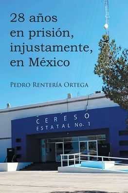 28 Años En Prisión, Injustamente, En México (Spanish Edition)