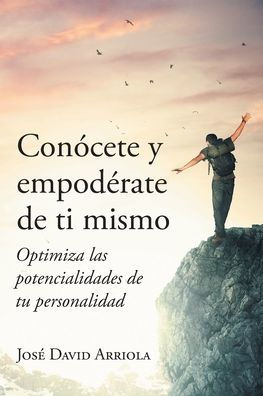 Conócete Y Empodérate De Ti Mismo: Optimiza Las Potencialidades De Tu Personalidad (Spanish Edition)