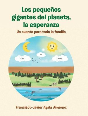 Los Pequeños Gigantes Del Planeta, La Esperanza: Un Cuento Para Toda La Familia (Spanish Edition)