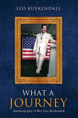 What A Journey: Autobiography Of Rev. Leo Kuykendall