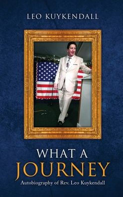 What A Journey: Autobiography Of Rev. Leo Kuykendall