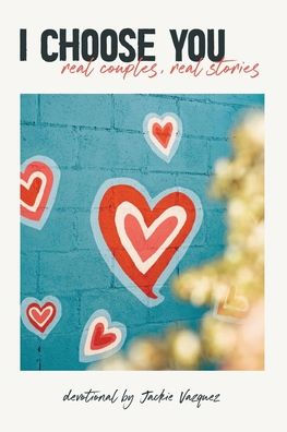 I Choose You...: Real Couples, Real Stories