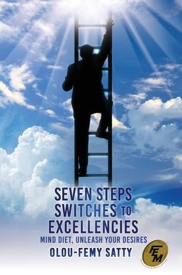Seven Steps Switches To Excellencies: Mind Diet, Unleash Your Desires