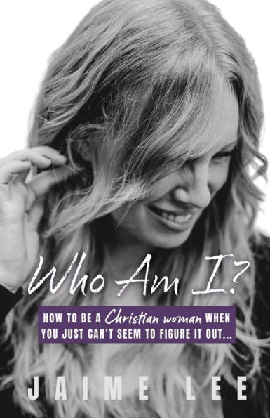 Who Am I?: How To Be A Christian Woman When You Just Can'T Seem To Figure It Out...